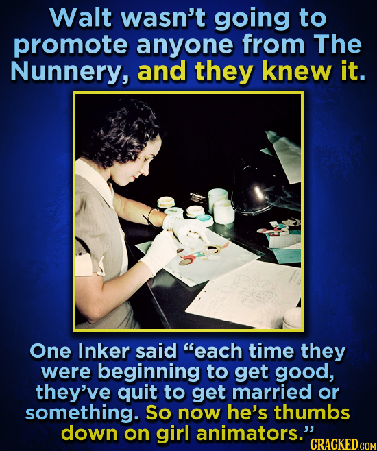 Walt wasn't going to promote anyone from The Nunnery, and they knew it. One Inker said each time they were beginning to get good, they've quit to get
