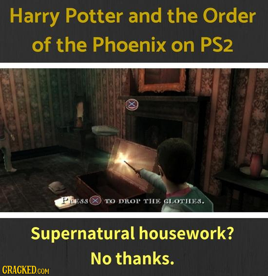 Harry Potter and the Order of the Phoenix on PS2 Piss TO DROP THE GLOTHES. Supernatural housework? No thanks. 