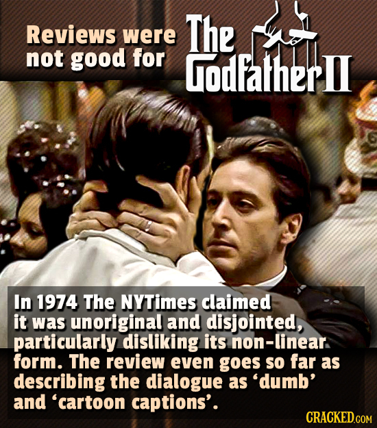 Reviews The were not good for Godfatherll In 1974 The NYTimes claimed it was unoriginal and disjointed, particularly. disliking its non-linear. form.