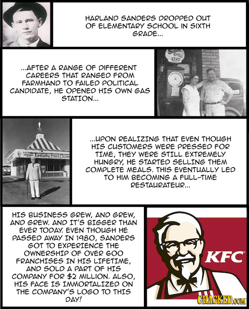 HARLAND SANDERS DROPPED OUT OF ELEMENTARY SCHOOL IN SIXTH GRADE... 5upek ETHI ...AFTER A RANGE OF DIFFERENT CAREERS THAT RANGED FROM FARMHAND TO FAILE
