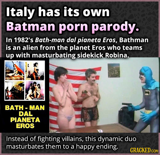 Italy has its own Batman porn parody. In 1982's Bath-man dal pianeta Eros, Bathman is an alien from the planet Eros who teams up with masturbating sid