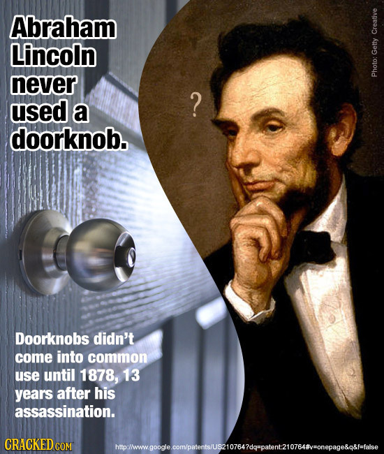 Abraham Lincoln Creative Getty never Photo: used ? a doorknob. Doorknobs didn't come into common use until 1878, 13 years after his assassination. wgo