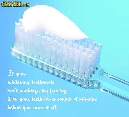 If your whitering toothpaste isu't working, try leaving it Ow your teeth for of a couple minutess before you rinse it off.