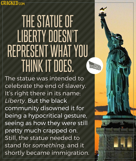 CRACKEDCON THE STATUE OF LIBERTY DOESN'T REPRESENT WHAT YOU THINK IT DOES. The statue was intended to celebrate the end of slavery. It's right there i
