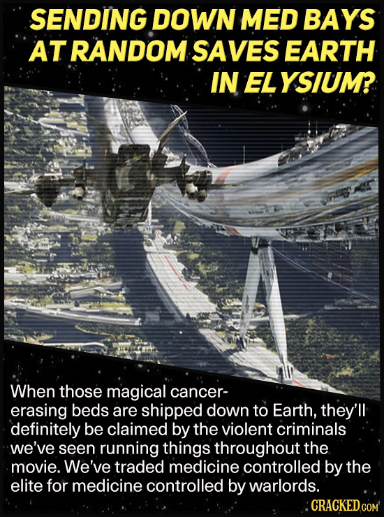 SENDING DOWN MED BAYS AT RANDOM. SAVES EARTH IN ELYSIUM? When those magical cancer- erasing beds are shipped down to Earth, they'll definitely be clai