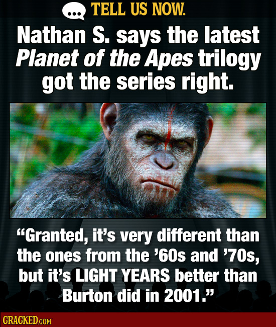 TELL US NOW. Nathan S. says the latest Planet of the Apes trilogy got the series right. Granted, it's very different than the ones from the '60s and