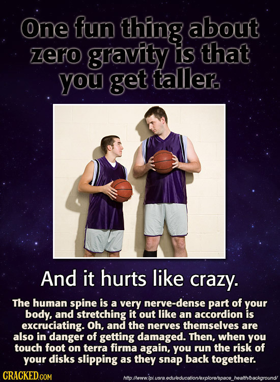One fun thing about zero gravity is that you get taller. And it hurts like crazy. The human spine is a very nerve-dense part of your body, and stretch