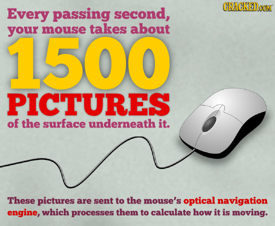 CRACKEDCON Every passing second, 1500 your mouse takes about PICTURES of the surface underneath it. These pictures are sent to the mouse's optical nav