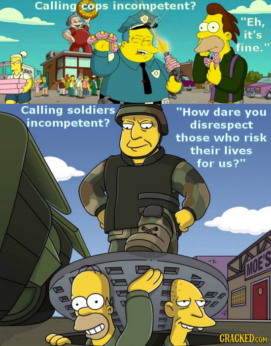 Calling cops incompetent? OONDIS Eh, it's fine. HEAN Calling soldiers How dare you incompetent? disrespect those who risk their lives for us? MOE'