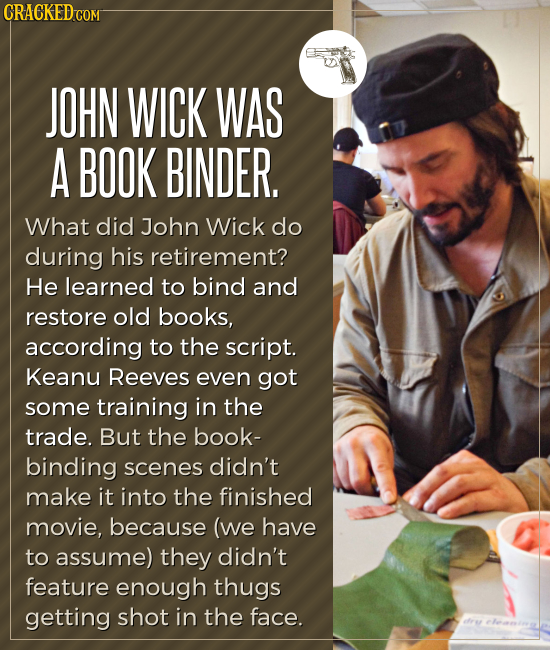 CRACKED CON JOHN WICK WAS A BOOK BINDER. What did John Wick do during his retirement? He learned to bind and restore old books, according to the scrip