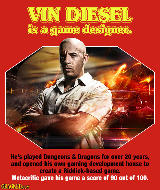 VIN DIESEL is a game designero He's played Dungeons & Dragons for over 20 years, and opened his own gaming development house to create a Riddick-based