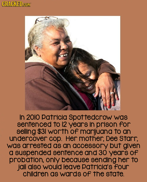 CRACKED COM In 2010 patricia spottedcrow was sentenced to 12 years in prison for selling $31 worth of marijuana to an undercover cop. Her mother, Dee