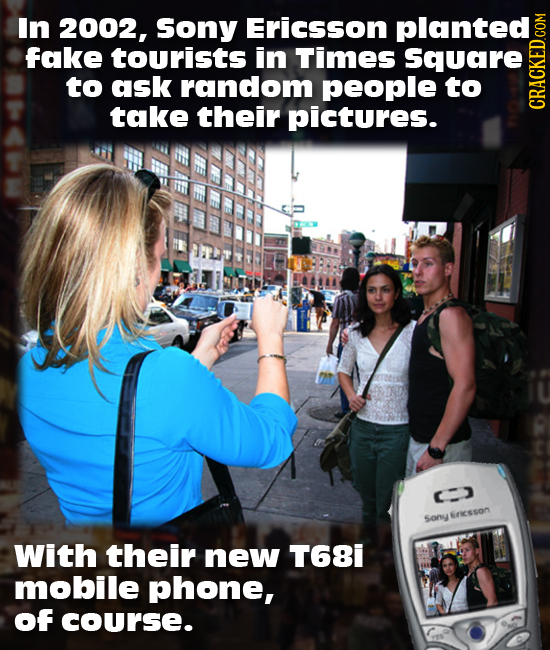 In 2002, Sony Ericsson planted fake tourists in Times Square to ask random people to take their pictures. CRAtN (J Lncsson sony With their new T68i mo