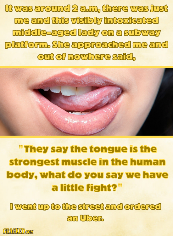 It was around 2 a.mg there was just me and this visibly intoxicated midalecagea lady on a subway platformo She approached me and out Of nowhere said,