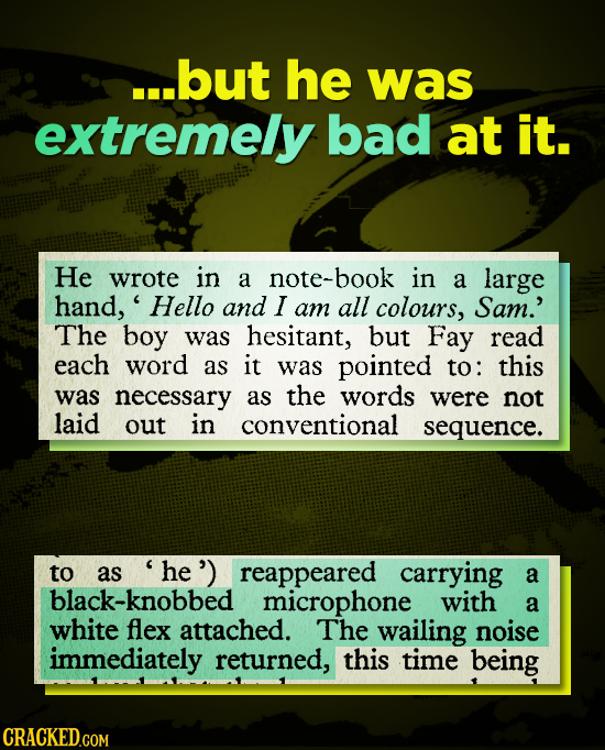 ...but he was extremely bad at it. He wrote in a note-book in a large hand, Hello and I am all colours, Sam.' The boy was hesitant, but Fay read each