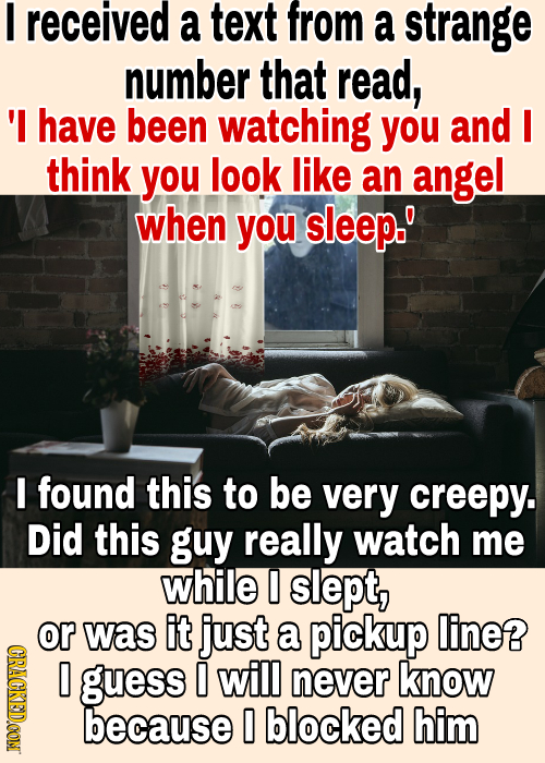 I received a text from a strange number that read, 'l have been watching you and I think you look like an angel when you sleep. I found this to be ve