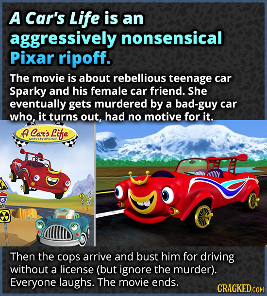 A Car's Life is an aggressively nonsensical Pixar ripoff. The movie is about rebellious teenage car Sparky and his female car friend. She eventually g