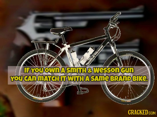 Smith&esson IF YOU own A SMITH & wesson Gun YOU CAn MATCHI IT WITH A sAme BRAND BIKe. CRACKED.COM 