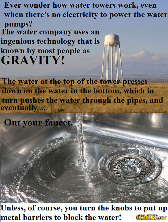 Ever wonder how water towers work, even when there's no electricity to power the water pumps? The water company uses an ingenious technology that is k