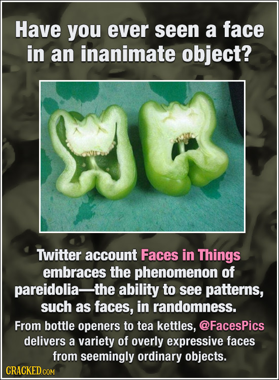 Have you ever seen a face in an inanimate object? Twitter account Faces in Things embraces the phenomenon of pareidolia- -the ability to see patterns,