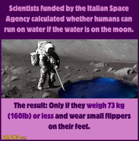 Scientists funded by the Italian Space Agency calculated whether humans can run on water if the water is on the moon. The result: Only if they weigh 7