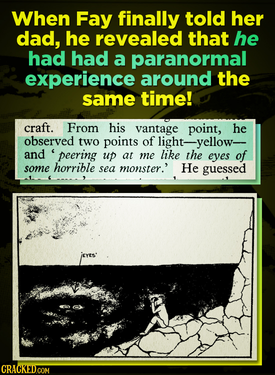 When Fay finally told her dad, he revealed that he had had a paranormal experience around the same time! craft. From his vantage point, he observed tw