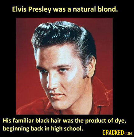 Elvis Presley was a natural blond. His familiar black hair was the product of dye, beginning back in high school. 