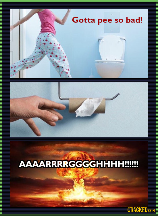 Gotta pee so bad! AAAARRRRGGGGHHHH!!!!!!