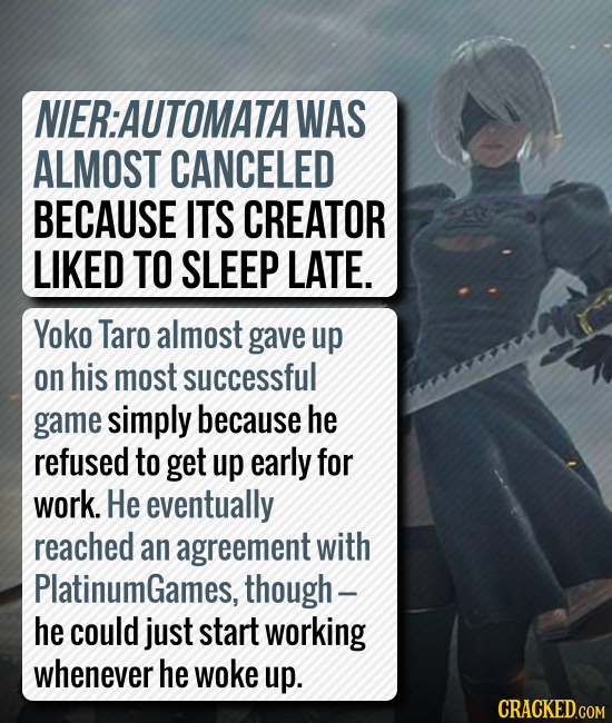 NIER:AUTOMATAI WAS ALMOST CANCELED BECAUSE ITS CREATOR LIKED TO SLEEP LATE. Yoko Taro almost gave up on his most successful game simply because he ref