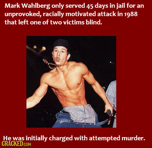 Mark Wahlberg only served 45 days in jail for an unprovoked, racially motivated attack in 1988 that left one of two victims blind. He was initially ch