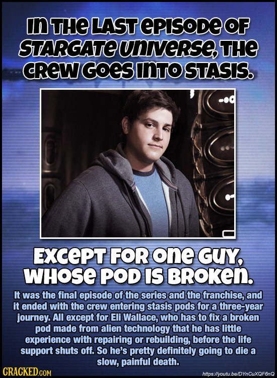 n THE LAST EPISODE OF STARGATE UNIVERSE, THE CREW GOES BINTOSTASIS. EXcEPT FOR one GUY, WHOSE POD IS BROKeN. IT was the final episode of the series an