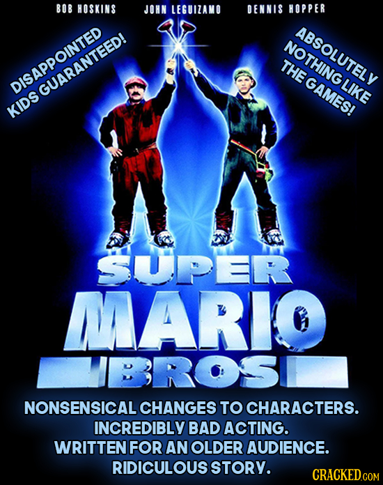 BOB HOSKINS JOHN LEGUIZAMO DENNIS HOPPER ABSOLUTELV OTHING THEGAMES! LIKE GLIARANTEED! KIDS SUPER MARIO ROS NONSENSICALCHANGES' TO CHARACTERS. INCREDI