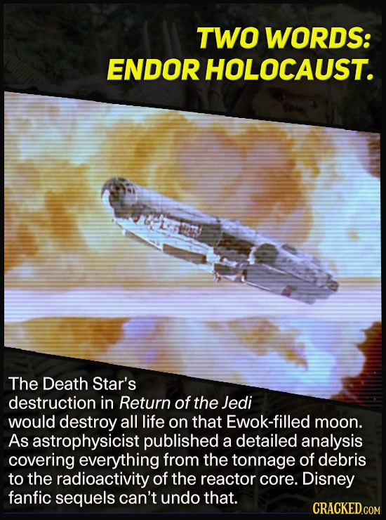 TWO WORDS: ENDOR HOLOCAUST. u The Death Star's destruction in Return of the Jedi would destroy all life on that Ewok-filled moon. As astrophysicist pu