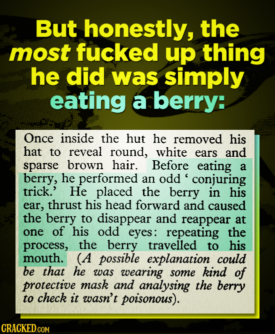 But honestly, the most fucked up thing he did was simply eating a berry: Once inside the hut he removed his hat to reveal round, white ears and sparse