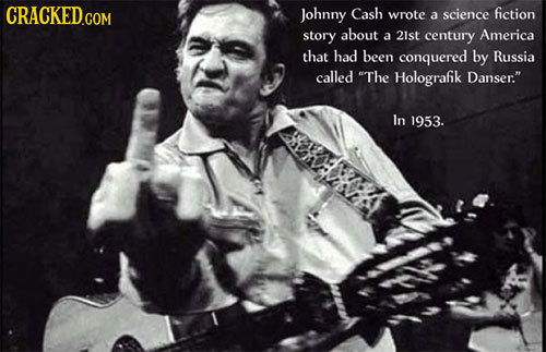 Johnny Cash wrote a science fiction story about a 21st century America that had been conquered by Russia called The Holografik Danser. In 1953.