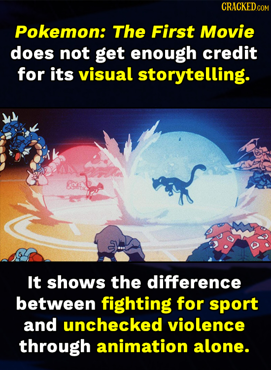 CRACKEDCON Pokemon: The First Movie does not get enough credit for its visual storytelling. It shows the difference between fighting for sport and unc