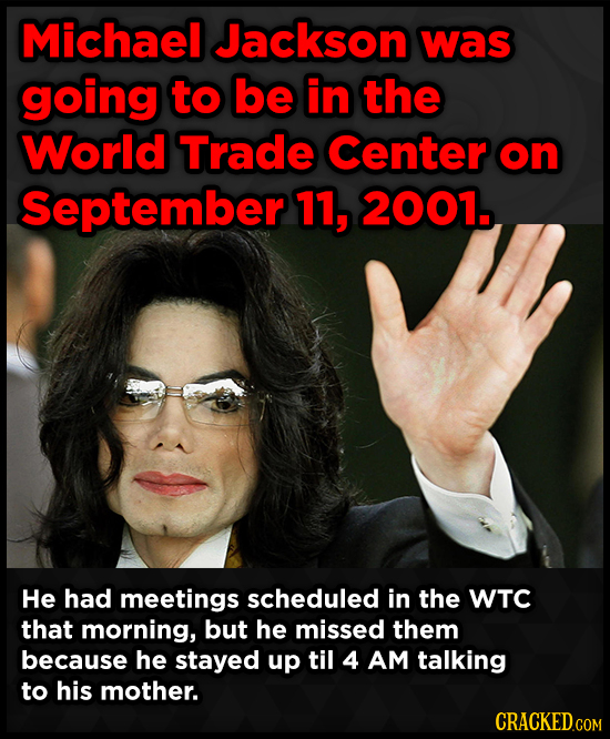 Michael Jackson was going to be in the World Trade Center on September 11, 2001. He had meetings scheduled in the WTC that morning, but he missed them
