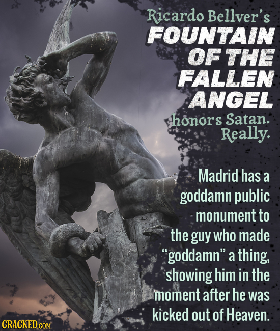 Ricardo Bellver's FOUNTAIN OF THE FALLEN ANGEL honors Satan. Really. Madrid has a goddamn public monument to the guy who made goddamn a thing, showi