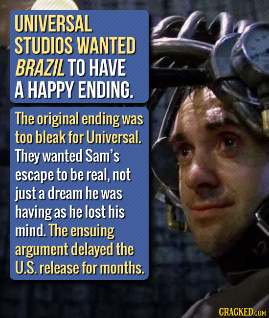 UNIVERSAL STUDIOS WANTED BRAZIL TO HAVE A HAPPY ENDING. The original ending was too bleak for Universal. They wanted Sam's escape to be real, not just