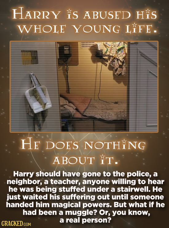 HARRY IS ABUSED Hs WHOLE YOUNG LIFE. He DOES NOTHING ABOUT IT. Harry should have gone to the police, a neighbor, a teacher, anyone willing to hear he
