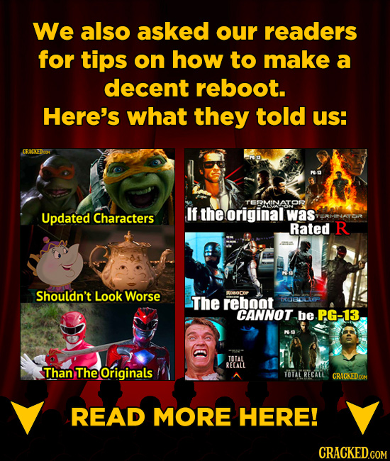 We also asked our readers for tips on how to make a decent reboot. Here's what they told us CRACKEDo D TERMINATOF Updated If the original Characters