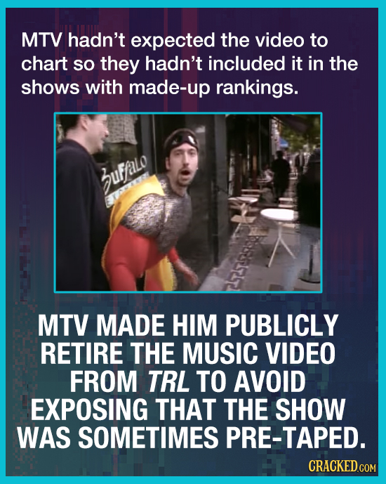 MTV hadn't expected the video to chart SO they hadn't included it in the shows with made-up rankings. BuffaLo MTV MADE HIM PUBLICLY RETIRE THE MUSIC V