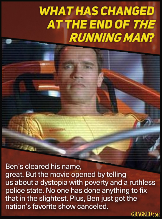 WHAT HAS CHANGED AT THE END OF THE RUNNING MAN? Ben's cleared his name, great. But the movie opened by telling us about a dystopia with poverty and a