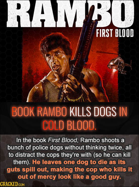 RAMBO 1 FIRST BLOOD 6oooon BOOK RAMBO KILLS DOGS IN COLD BLOOD. In the book First Blood, Rambo shoots a bunch of police dogs without thinking twice, a