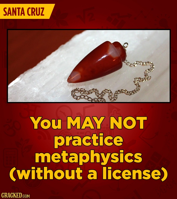 SANTA CRUZ You MAY NOT practice metaphysics (without a license)