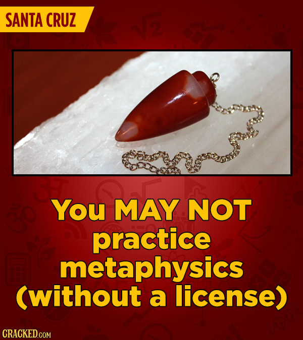 SANTA CRUZ You MAY NOT practice metaphysics (without a license) 