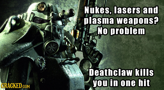 Nukes, lasers and plasma weapons? No problem Deathclaw kills you in one hit