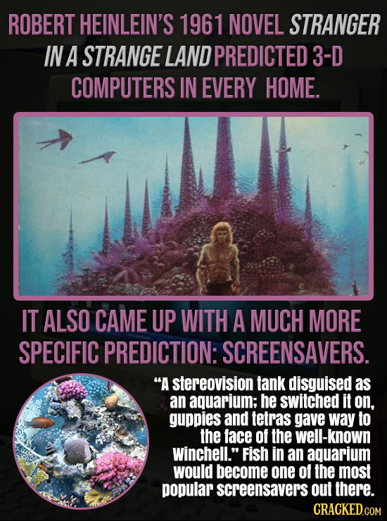 ROBERT HEINLEIN'S 1961 NOVEL STRANGER IN A STRANGE LANDPREDICTED 3-D COMPUTERS IN EVERY HOME. IT ALSO CAME UP WITH A MUCH MORE SPECIFIC PREDICTION: SC