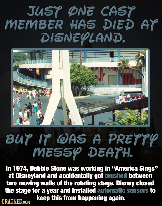 JUST ONE CAST MEMBER HAS DIED AT DISNEYLAND. BUT IT WAS A PRETTY MESSY DEATH. In 1974, Debbie Stone was working in America Sings at Disneyland and a