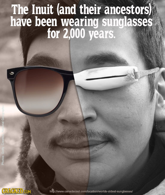 The Inuit land their ancestors) have been wearing sunglasses for 2,000 years. Naronal Creative Getty Photos: GRACKEDCOM htollwww.canadacool.comlocatio